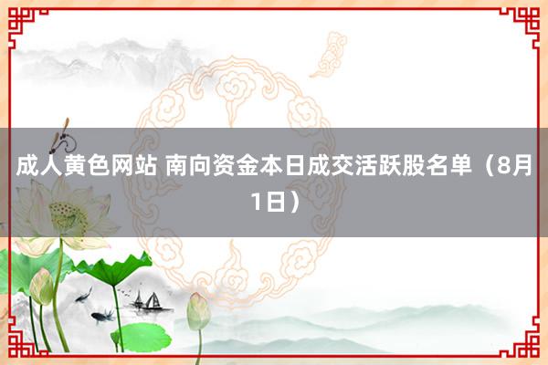 成人黄色网站 南向资金本日成交活跃股名单（8月1日）